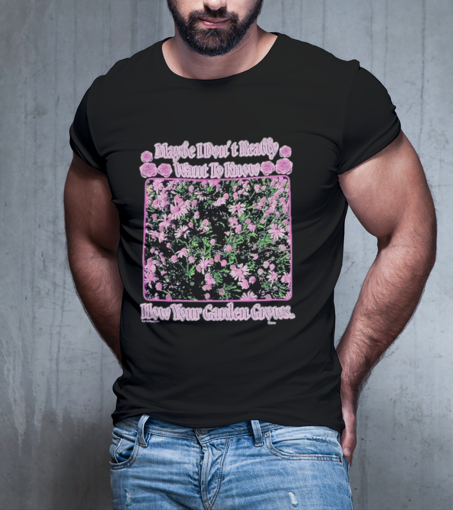 Maybe I Don’t Really Want To Know How Your Garden Grows Pink Floral Pattern Roses Flowers T-Shirt