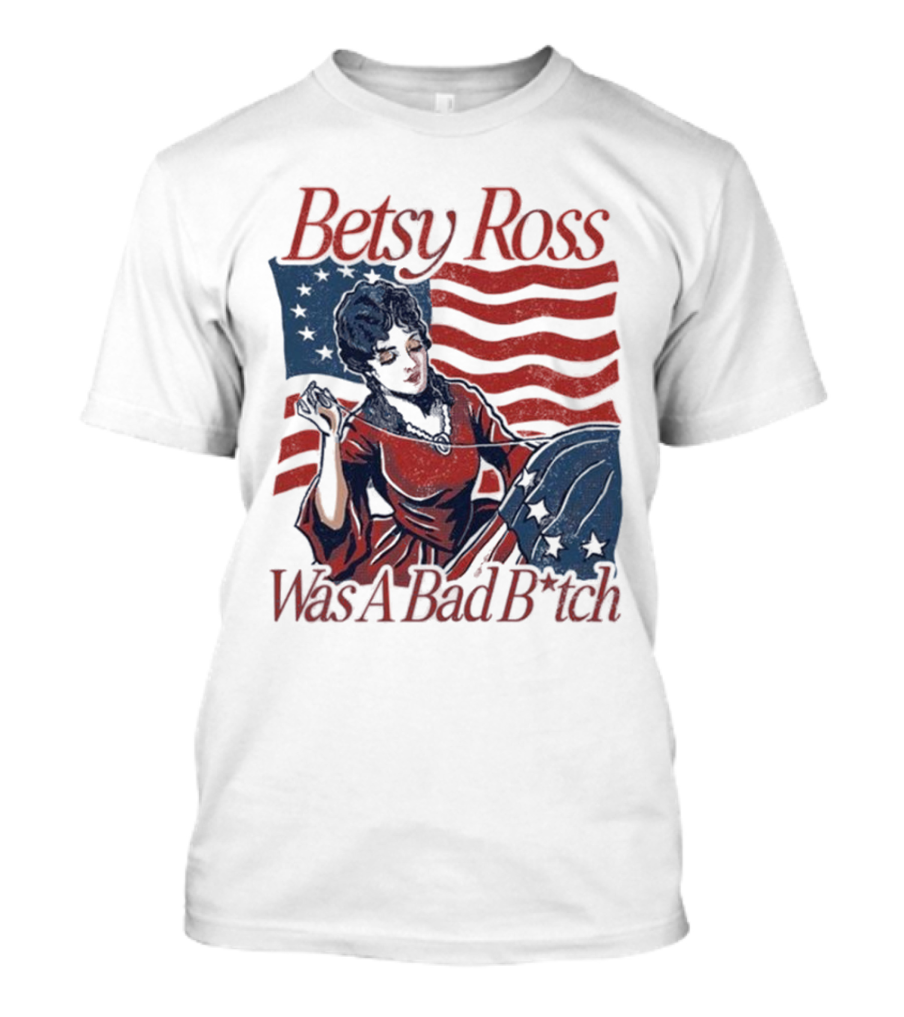 Betsy Ross Was A Bad B*tch Flag Sewing T-Shirt
