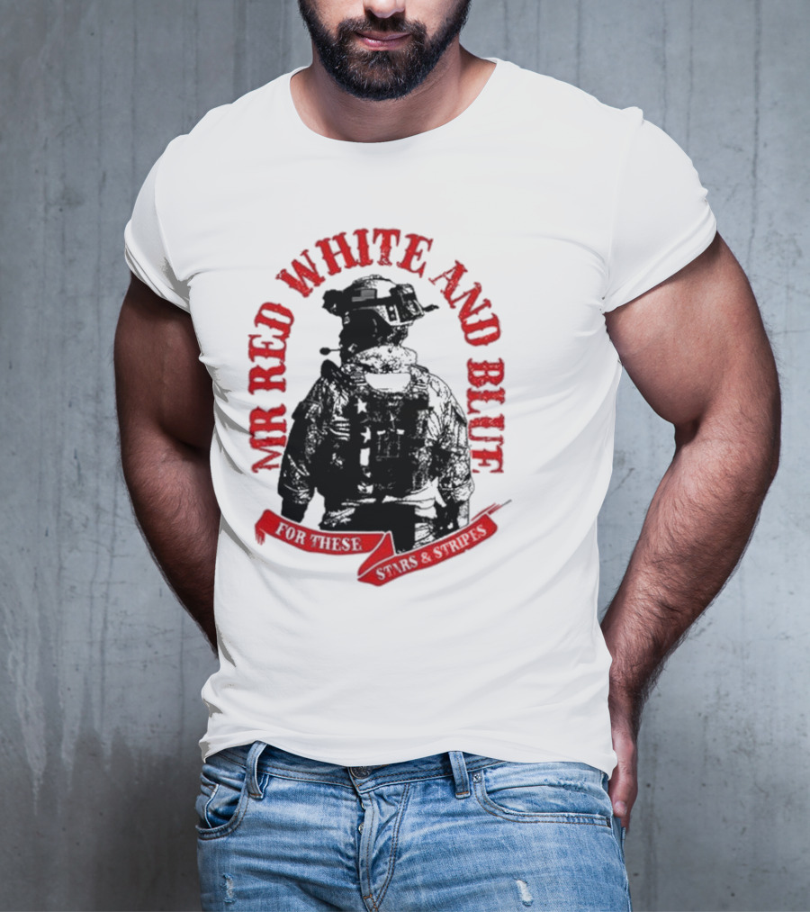 MR RED WHITE AND BLUE FOR THESE T-Shirt
