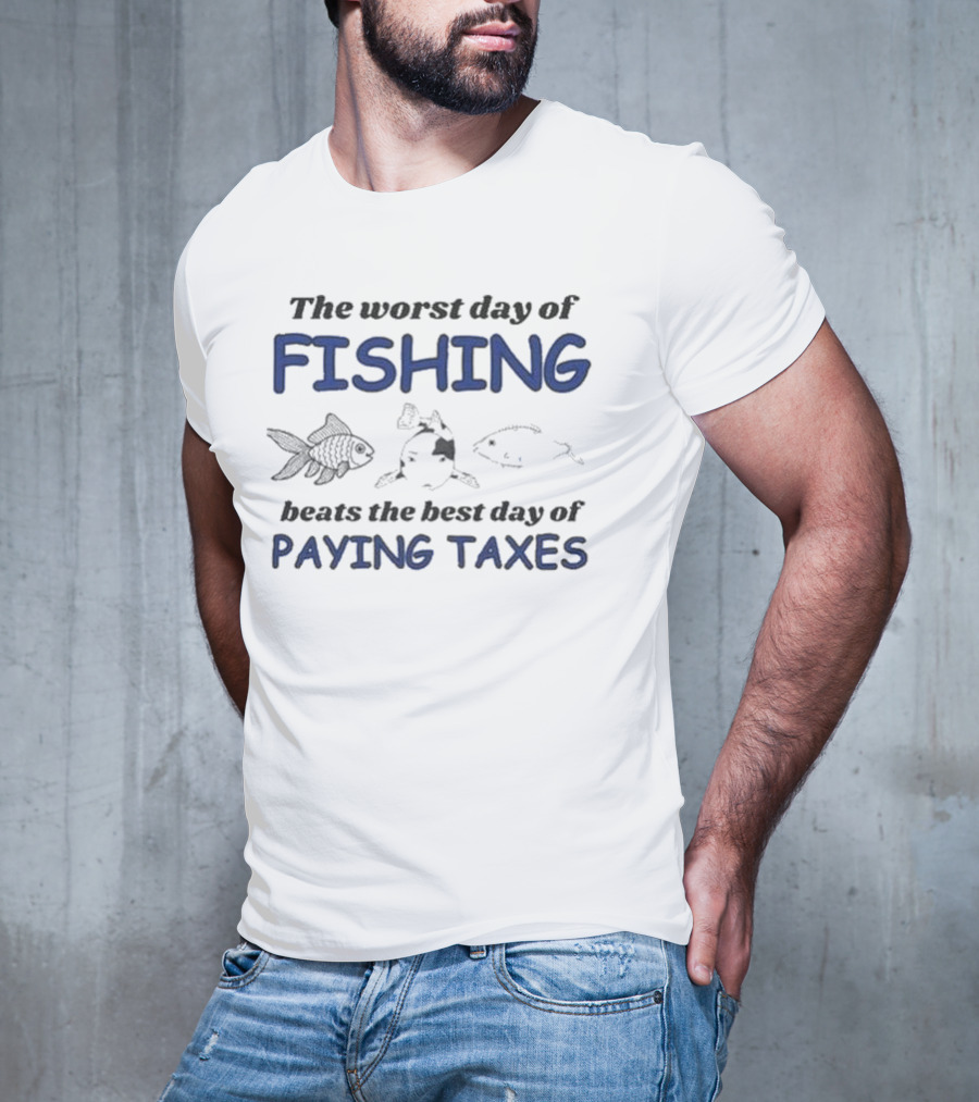 The Worst Day Of Fishing With Illustrations Of Three Fish Beats The Best Day Of Paying Taxes T-Shirt