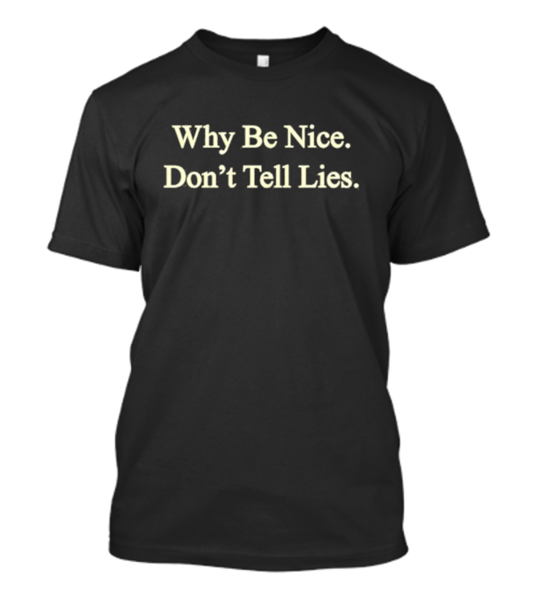 Why Be Nice Don't Tell Lies T-Shirt