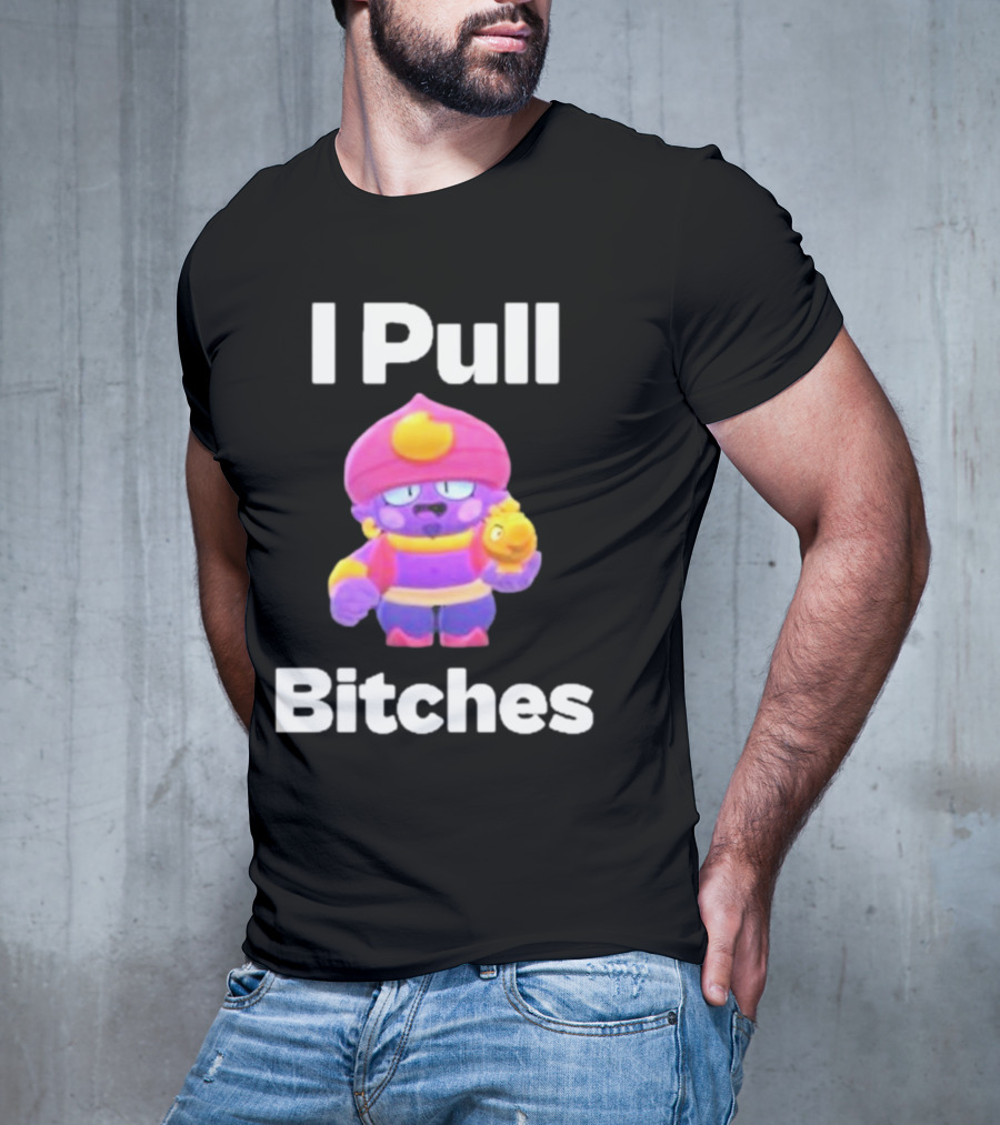 I Pull Bitches Brawl Stars Character T-Shirt