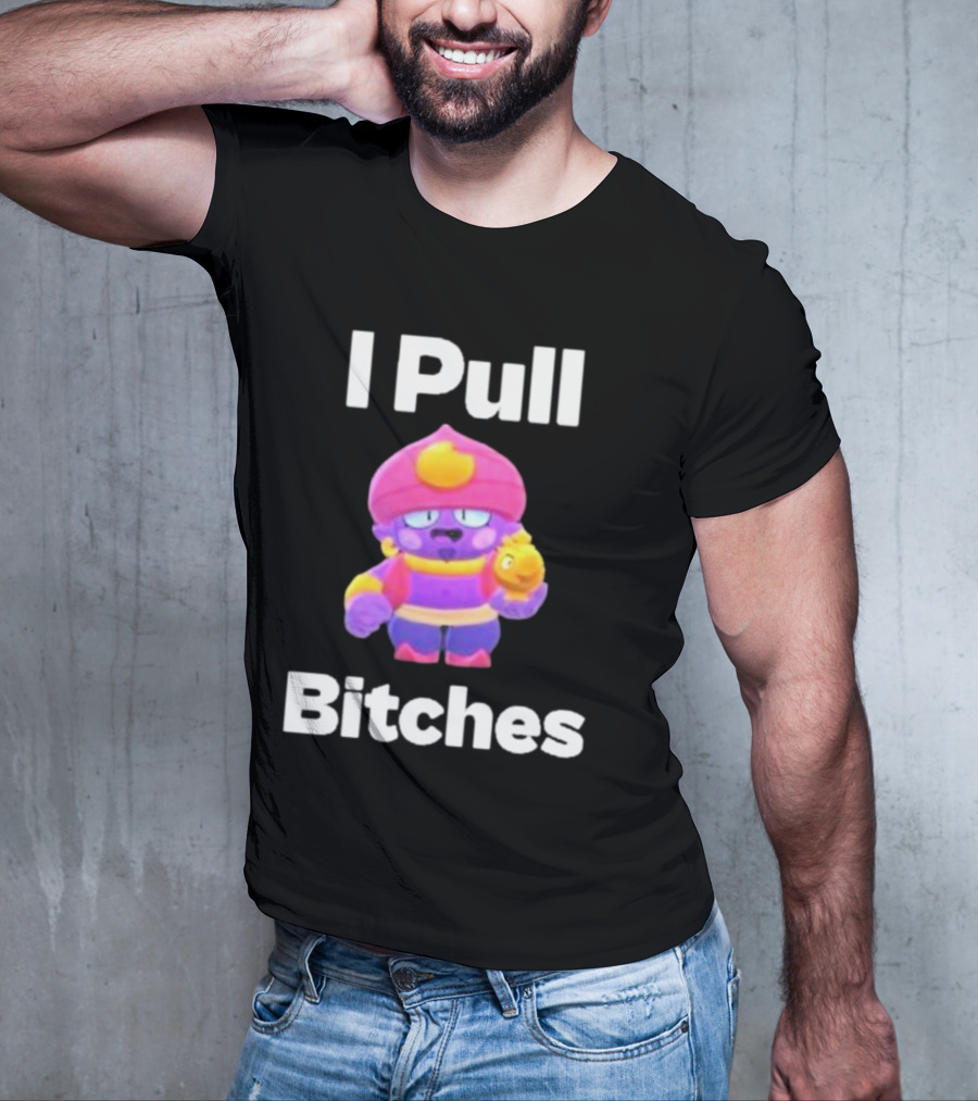 I Pull Bitches Brawl Stars Character T-Shirt