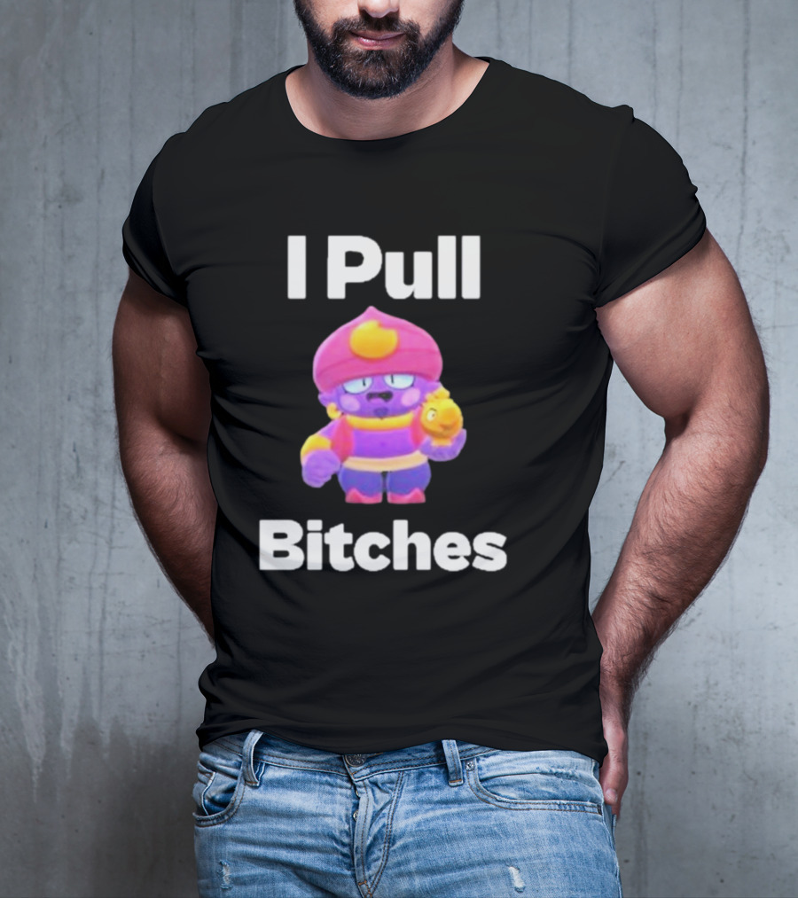 I Pull Bitches Brawl Stars Character T-Shirt