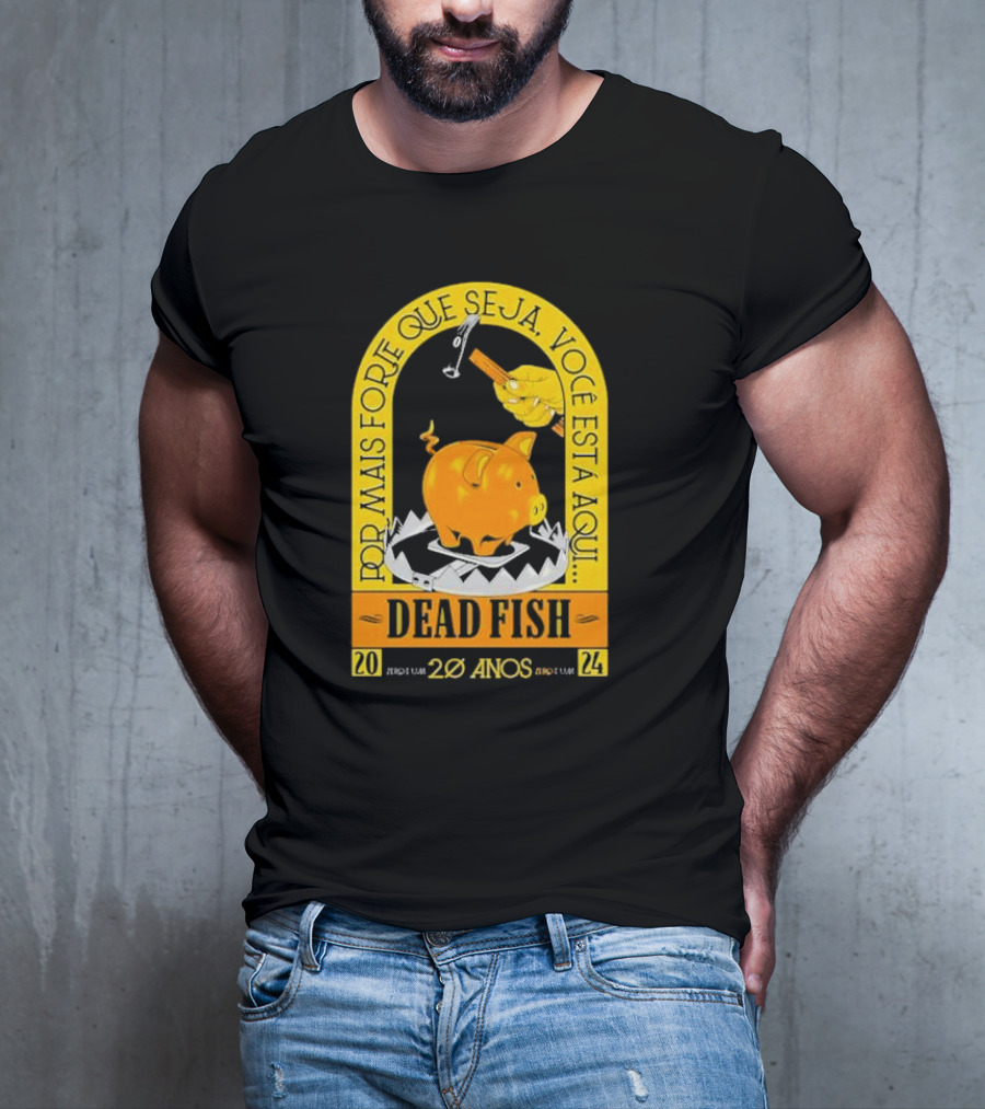 Por Mais Forte Que Seja Você Está Aqui Dead Fish 20 Anos T-Shirt