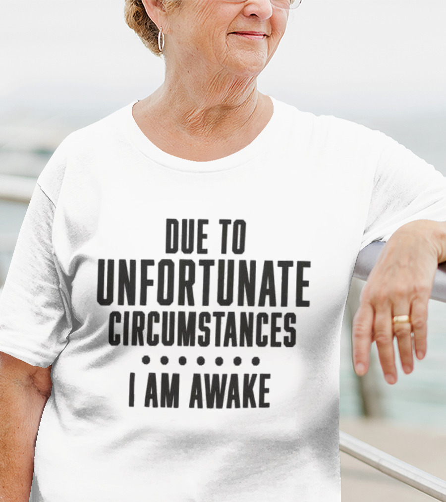 Due To Unfortunate Circumstances I Am Awake Humorous T-Shirt