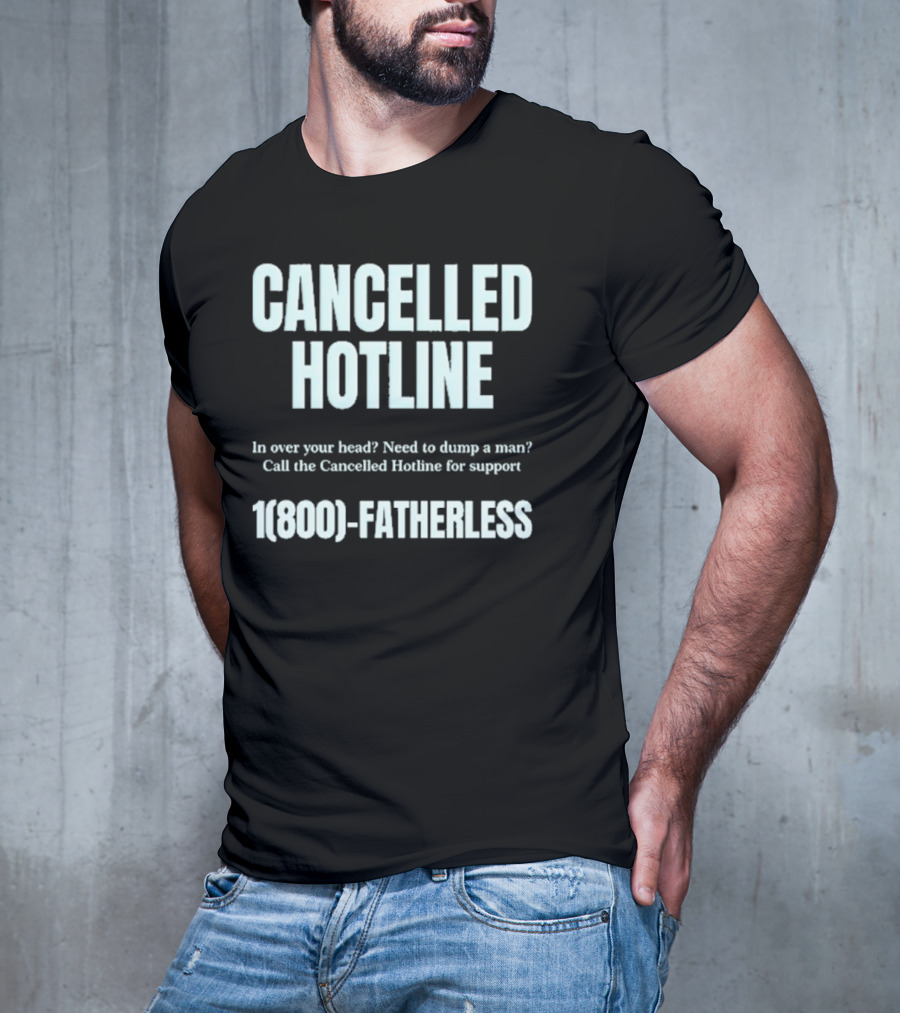 Cancelled Hotline 1800 Fatherless Dump A Man Call For Support T-Shirt
