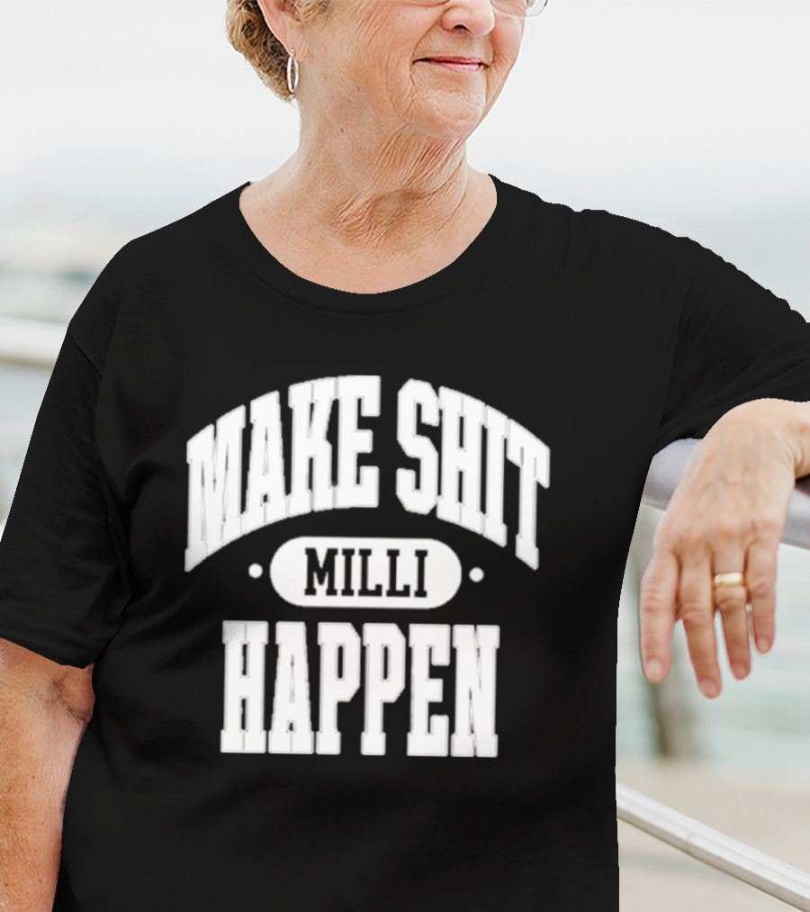 Make Shit Happen Milli T-Shirt