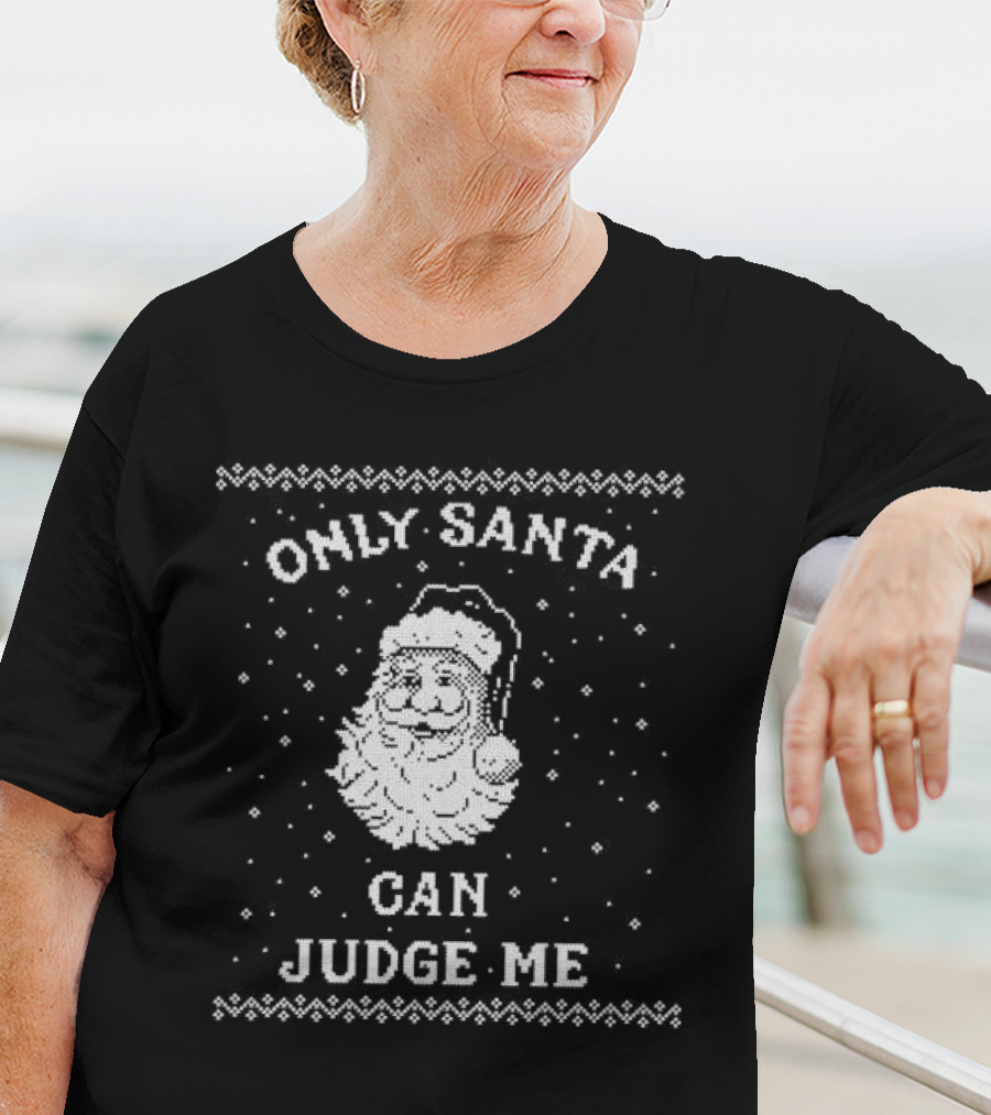 Only Santa Can Judge Me Ugly Christmas Sweater T-Shirt
