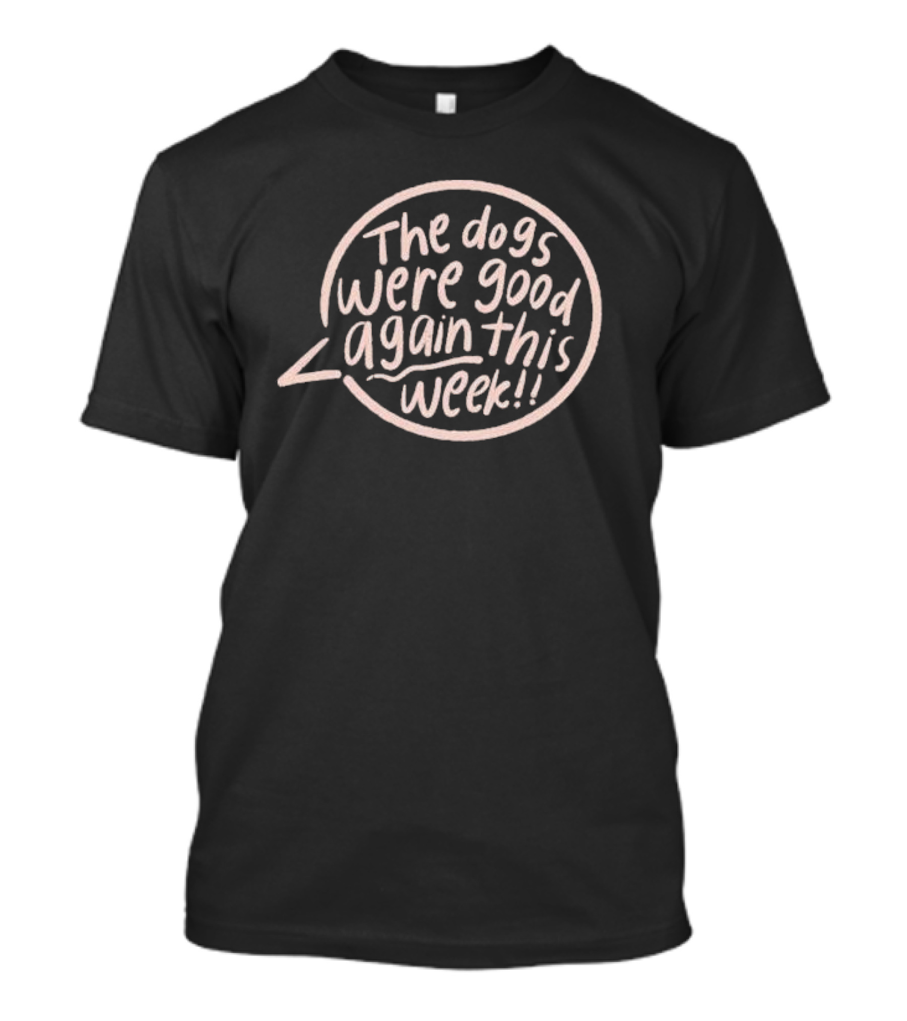 The Dogs Were Good Again This Week T-Shirt