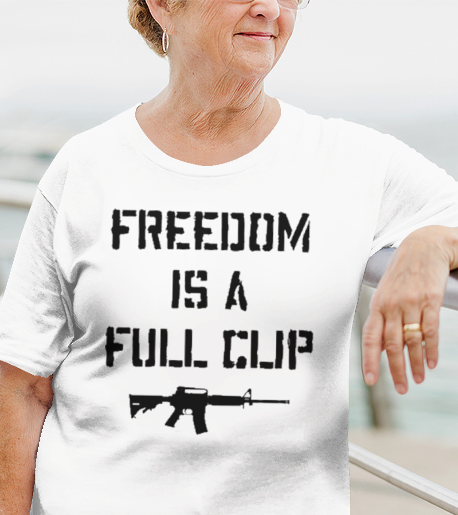 FREEDOM IS A FULL CLIP RIFLE MESSAGE T-Shirt