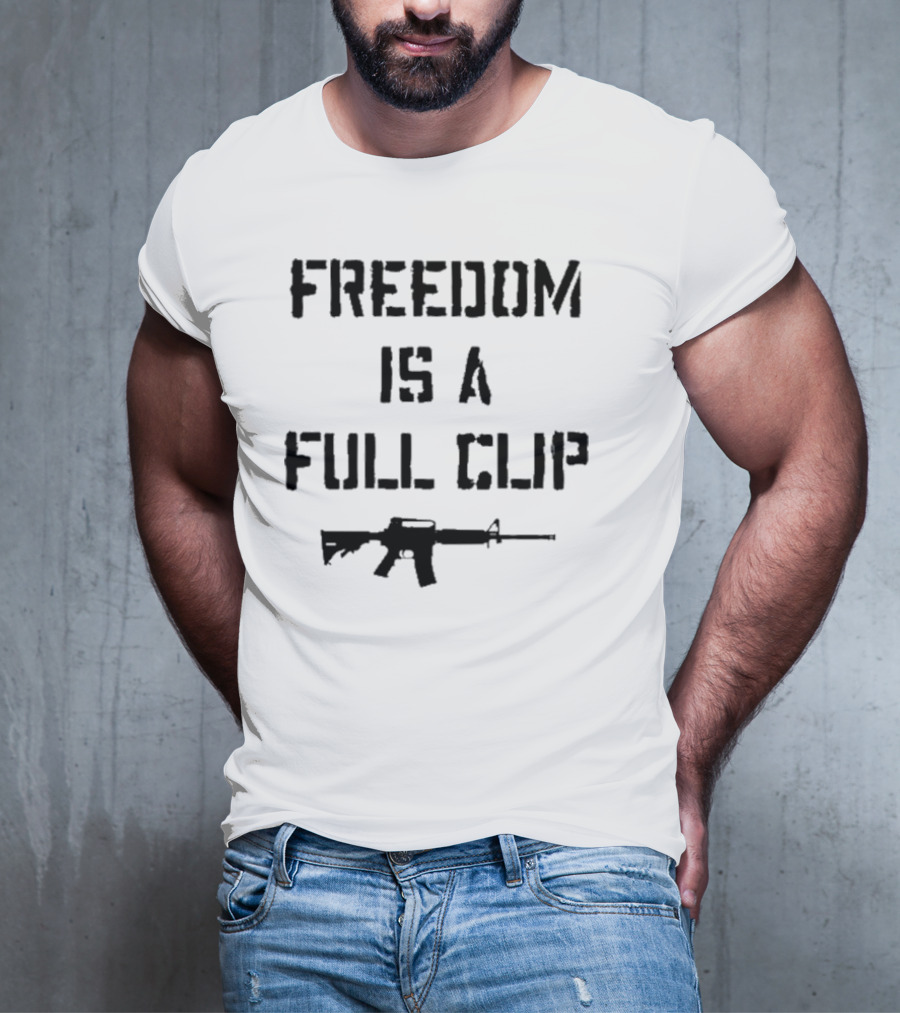 FREEDOM IS A FULL CLIP RIFLE MESSAGE T-Shirt