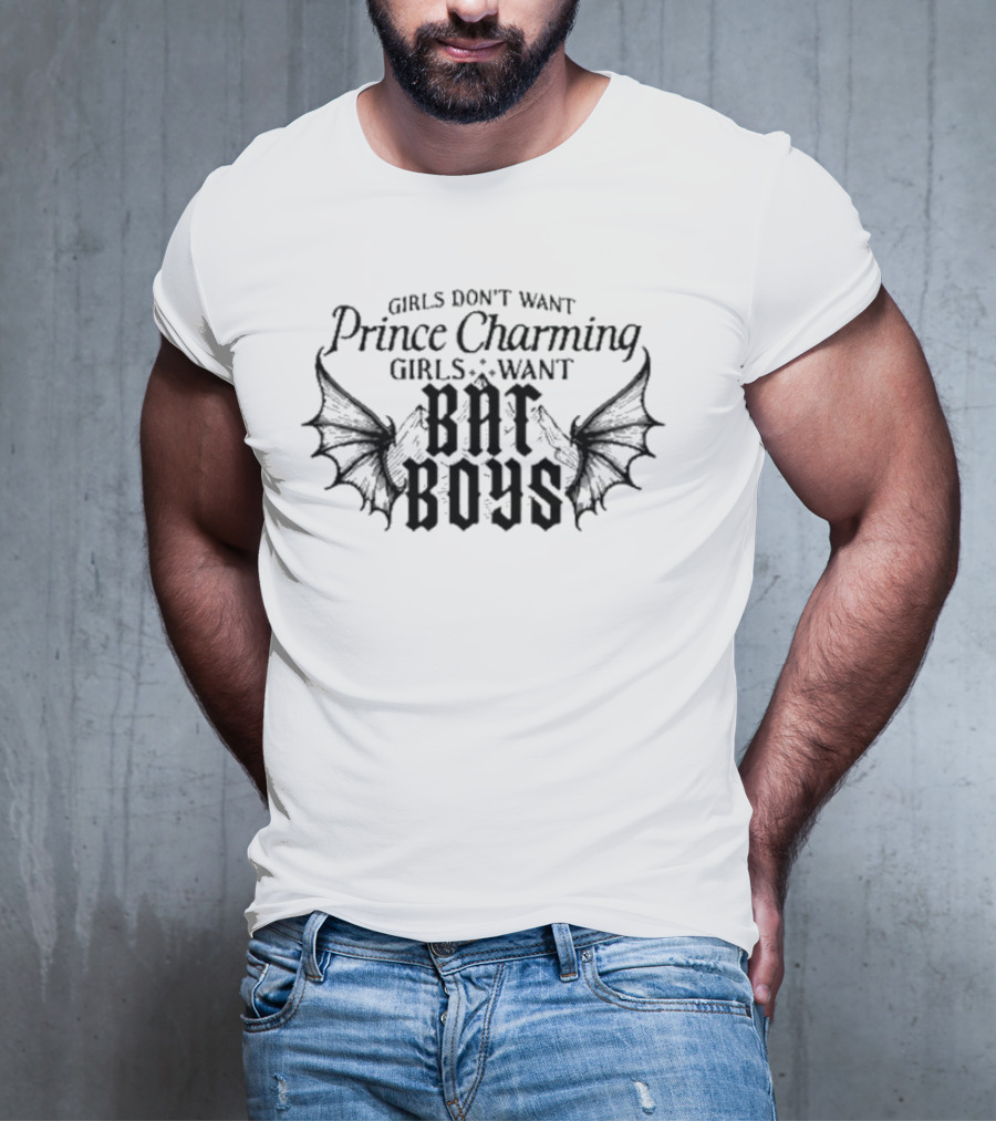 Girls Don't Want Prince Charming Girls Want Bat Boys T-Shirt