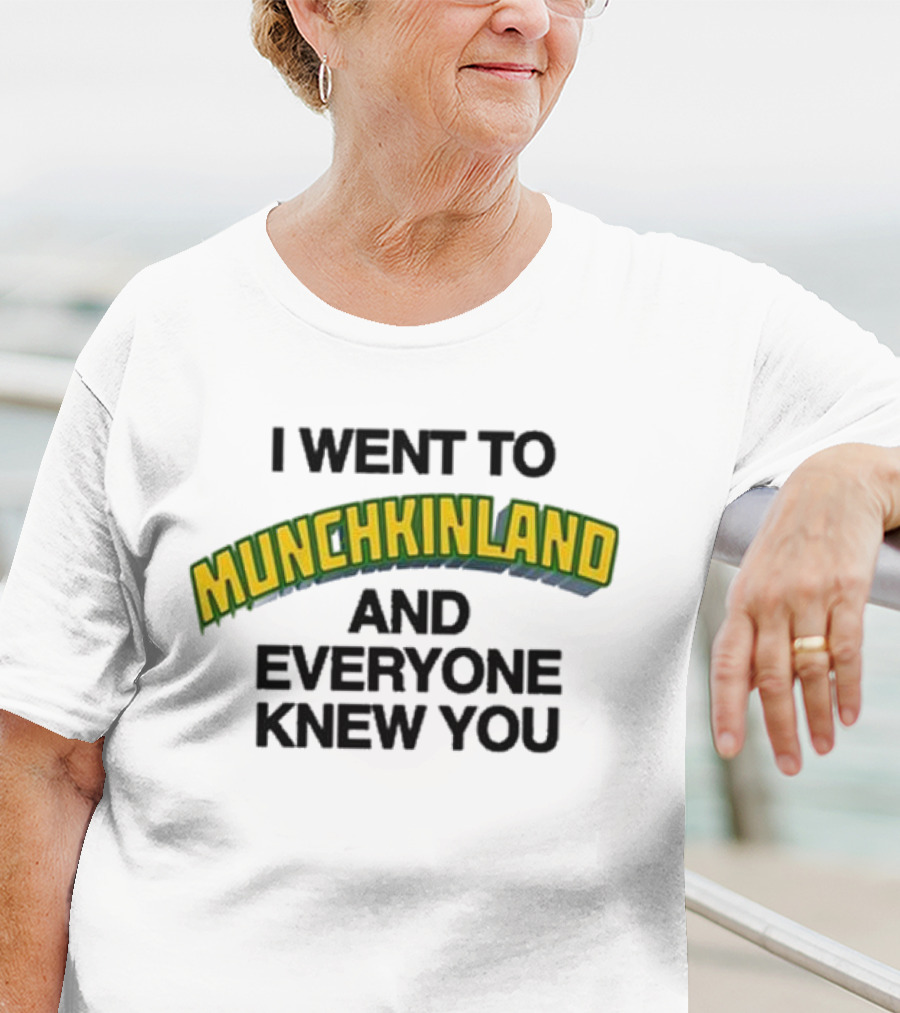 I Went To Munchkinland And Everyone Knew You Wizard Of Oz Inspired Phrase T-Shirt