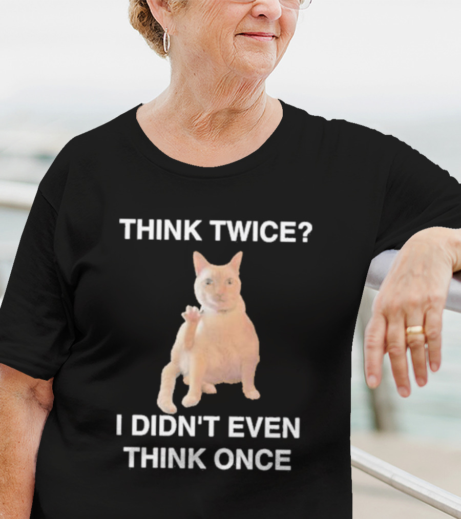 Think Twice I Didn’t Even Think Once Cat T-Shirt