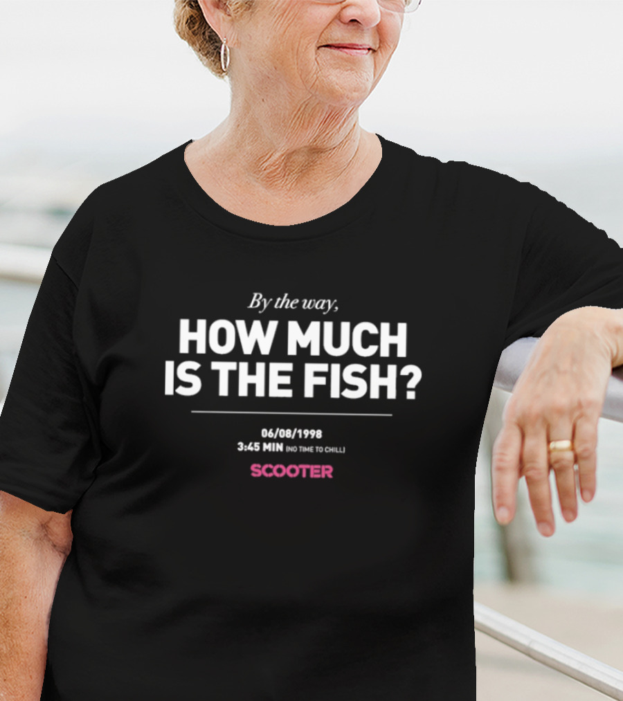 Scooter By The Way How Much Is The Fish 344 1998 On Time To Chill T-Shirt