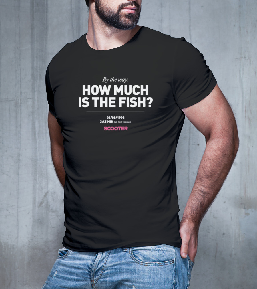 Scooter By The Way How Much Is The Fish 344 1998 On Time To Chill T-Shirt