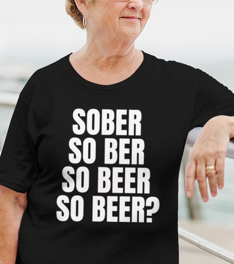 Sober So Ber So Beer So Beer Question Mark T-Shirt