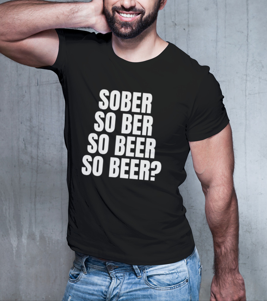 Sober So Ber So Beer So Beer Question Mark T-Shirt
