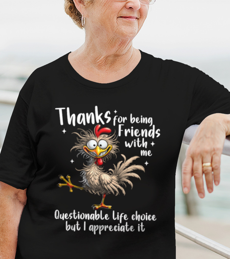 Thanks For Being Friends With Me Questionable Life Choice But I Appreciate It Rooster Cock T-Shirt