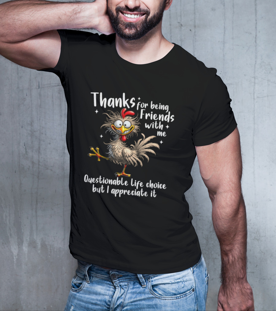 Thanks For Being Friends With Me Questionable Life Choice But I Appreciate It Rooster Cock T-Shirt