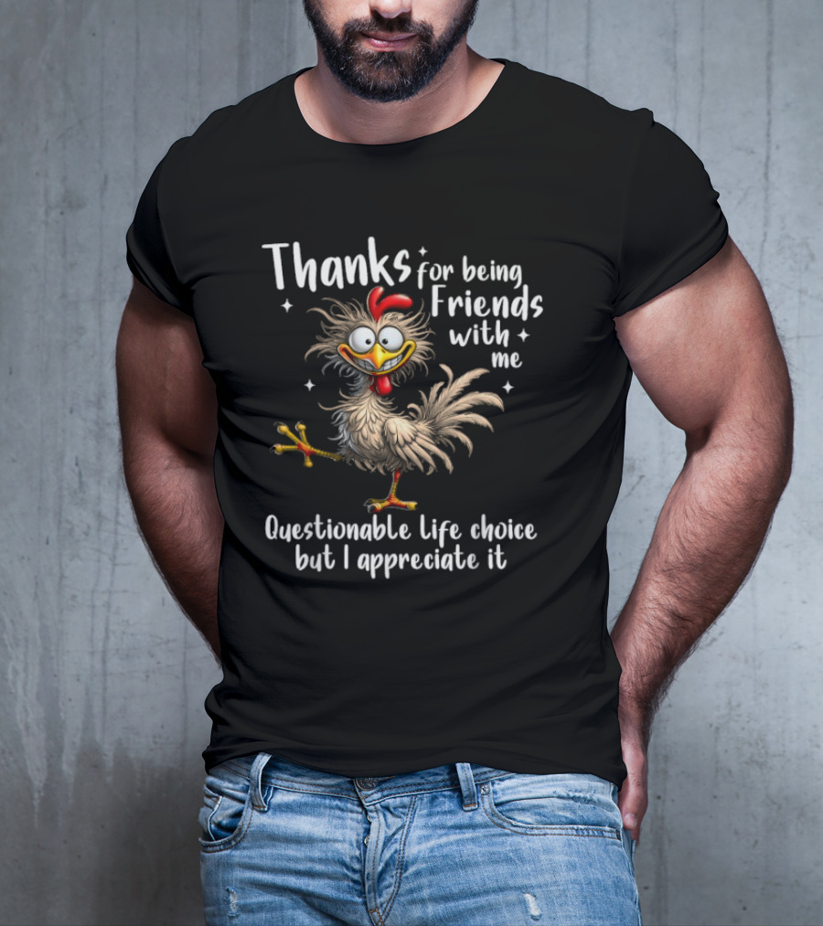Thanks For Being Friends With Me Questionable Life Choice But I Appreciate It Rooster Cock T-Shirt