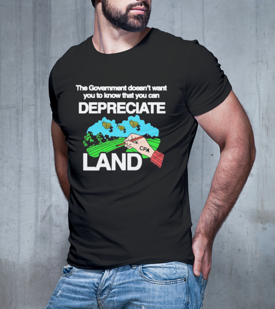 The Government Doesn't Want You To Know You Can Depreciate Land Green Farm Fields Drawing T-Shirt