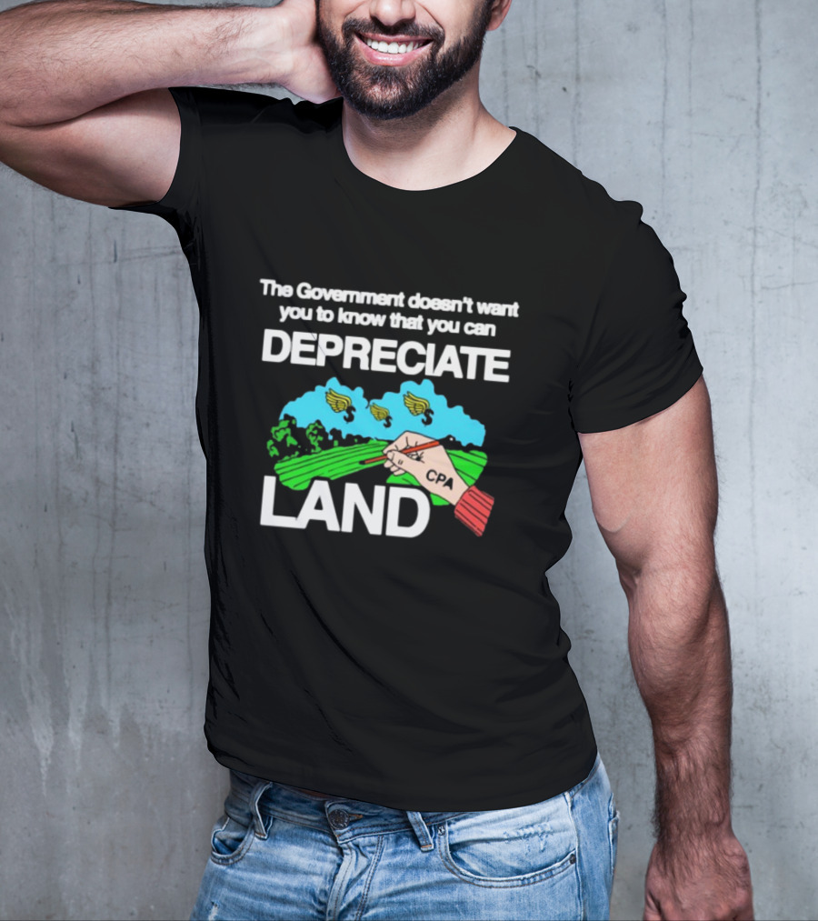 The Government Doesn't Want You To Know You Can Depreciate Land Green Farm Fields Drawing T-Shirt