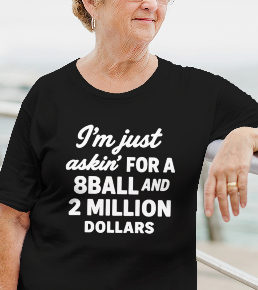 I'm Just Askin' For A 8Ball And 2 Million Dollars T-Shirt