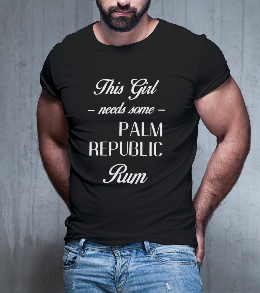 This Girl Needs Some Palm Republic Rum T-Shirt