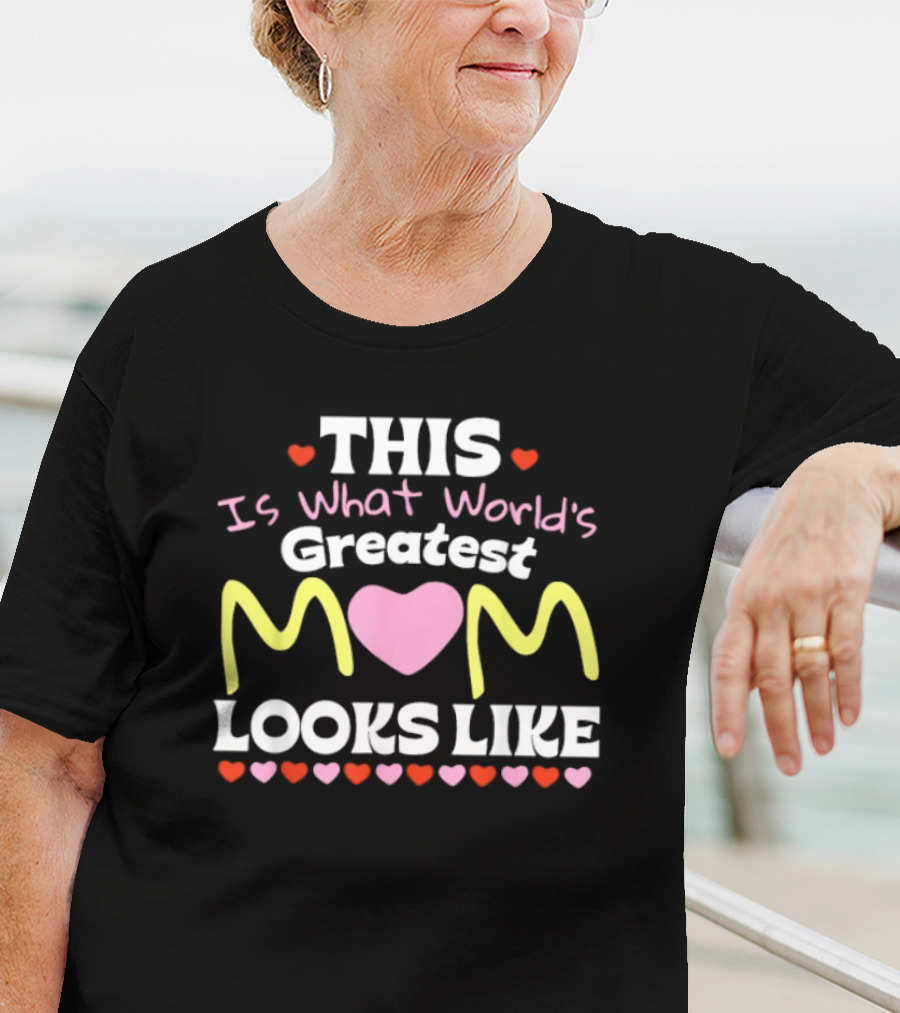 This Is What World’s Greatest Mom Looks Like Mother’s Day Hearts T-Shirt