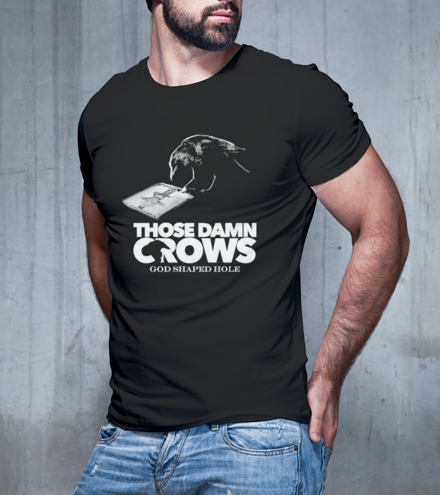 Those Damn Crows God Shaped Hole Bird Image T-Shirt