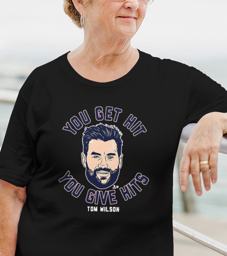 You Get Hit You Give Hits Tom Wilson T-Shirt