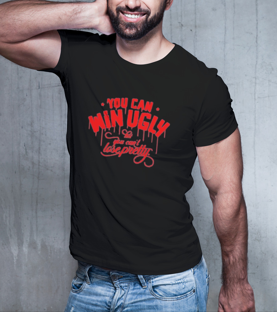 You Can Win Ugly You Can’t Lose Pretty Red Dripping Text T-Shirt