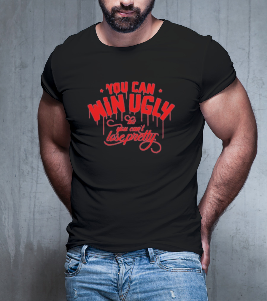 You Can Win Ugly You Can’t Lose Pretty Red Dripping Text T-Shirt