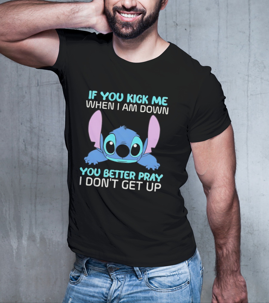 Stitch If You Kick Me When I Am Down You Better Pray I Don’t Get Up T-Shirt
