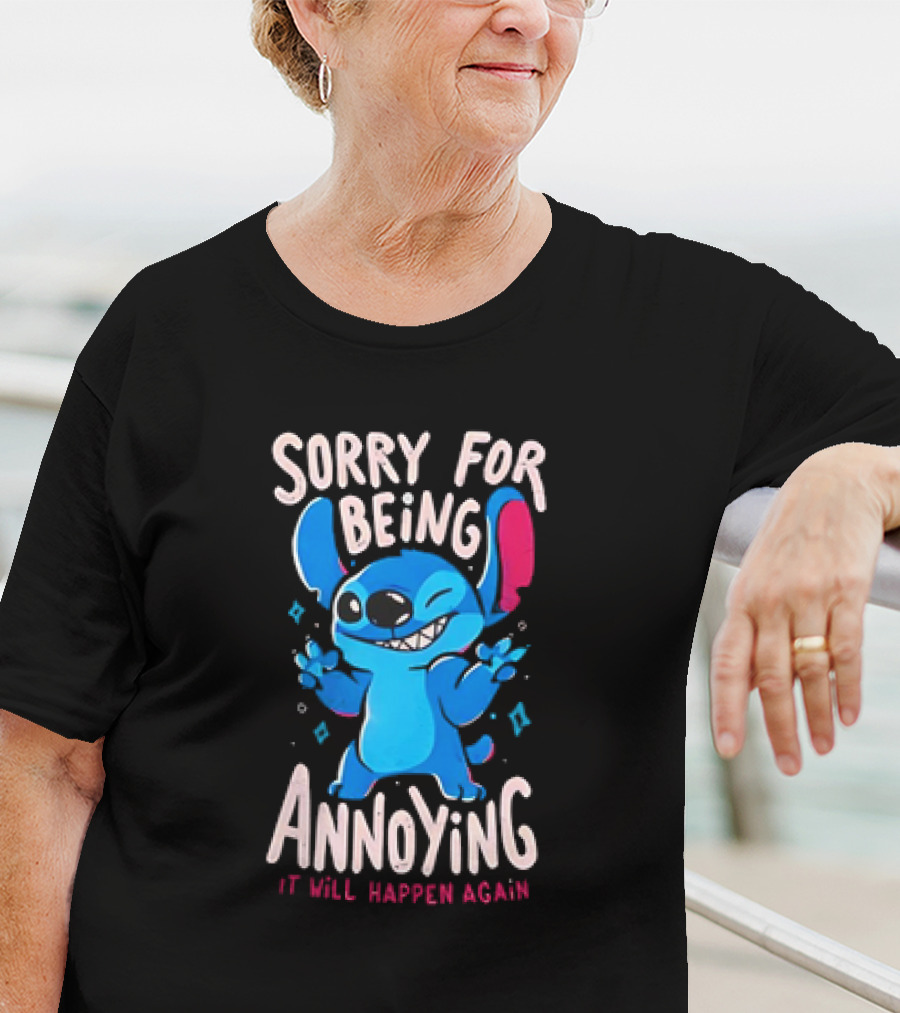 Stitch Sorry For Being Annoying It Will Happen Again T-Shirt