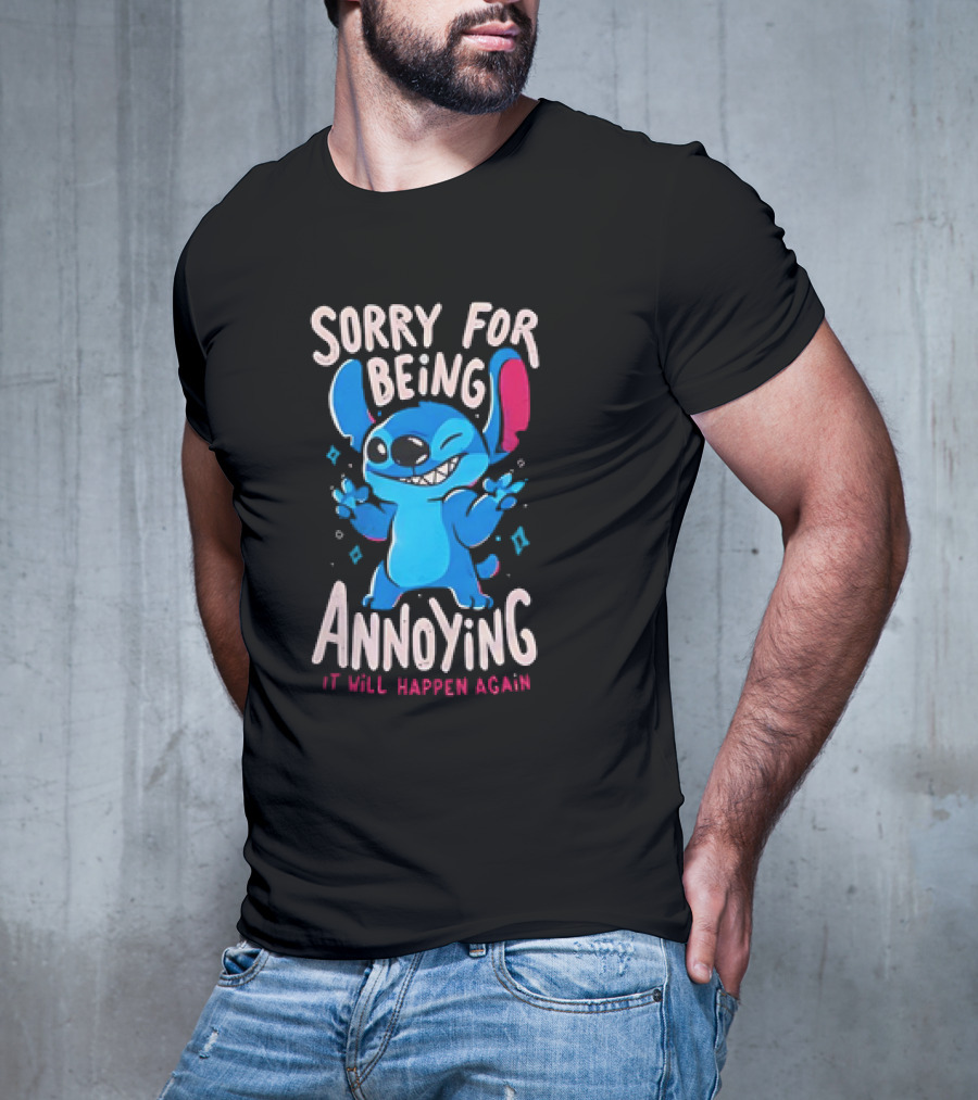 Stitch Sorry For Being Annoying It Will Happen Again T-Shirt