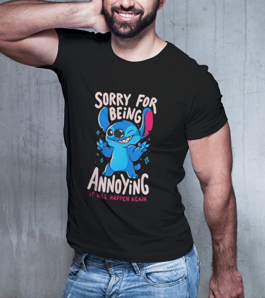 Stitch Sorry For Being Annoying It Will Happen Again T-Shirt