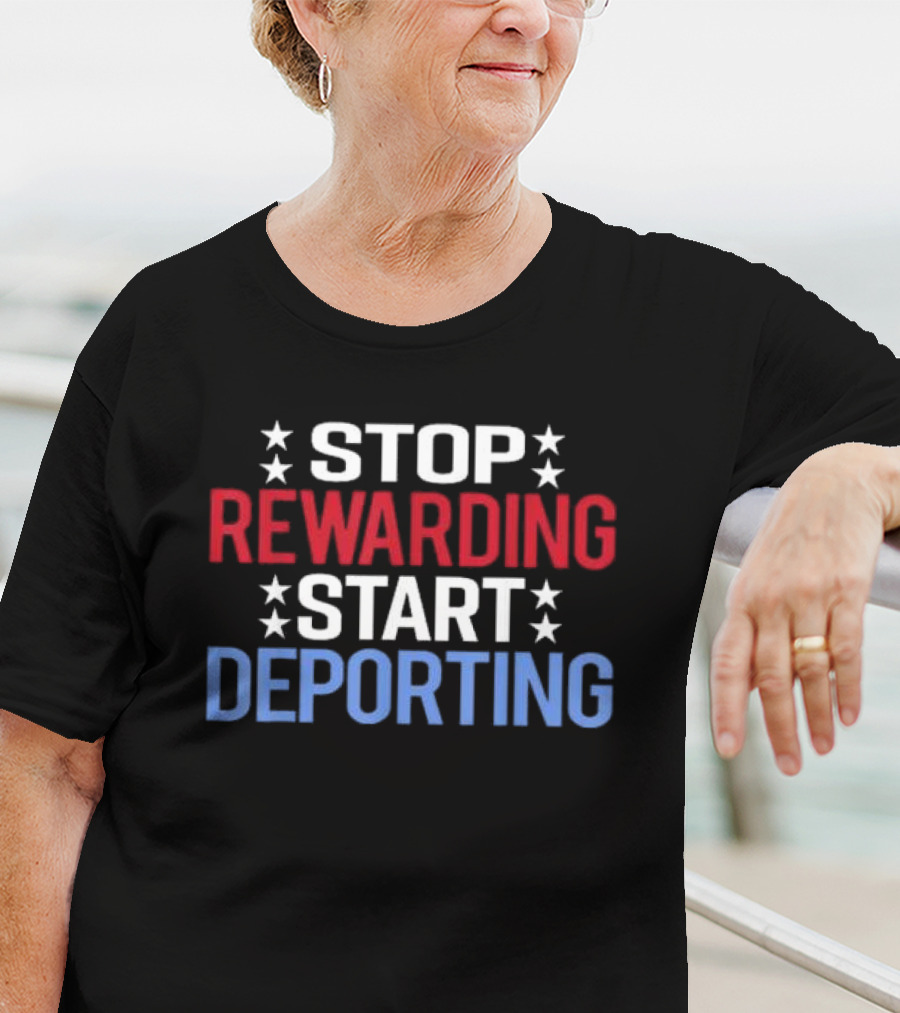 STOP REWARDING START DEPORTING T-Shirt