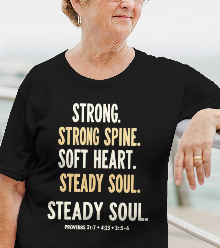 Strong Spine Soft Heart Steady Soul Proverbs 16:7 4:23 23:7 T-Shirt