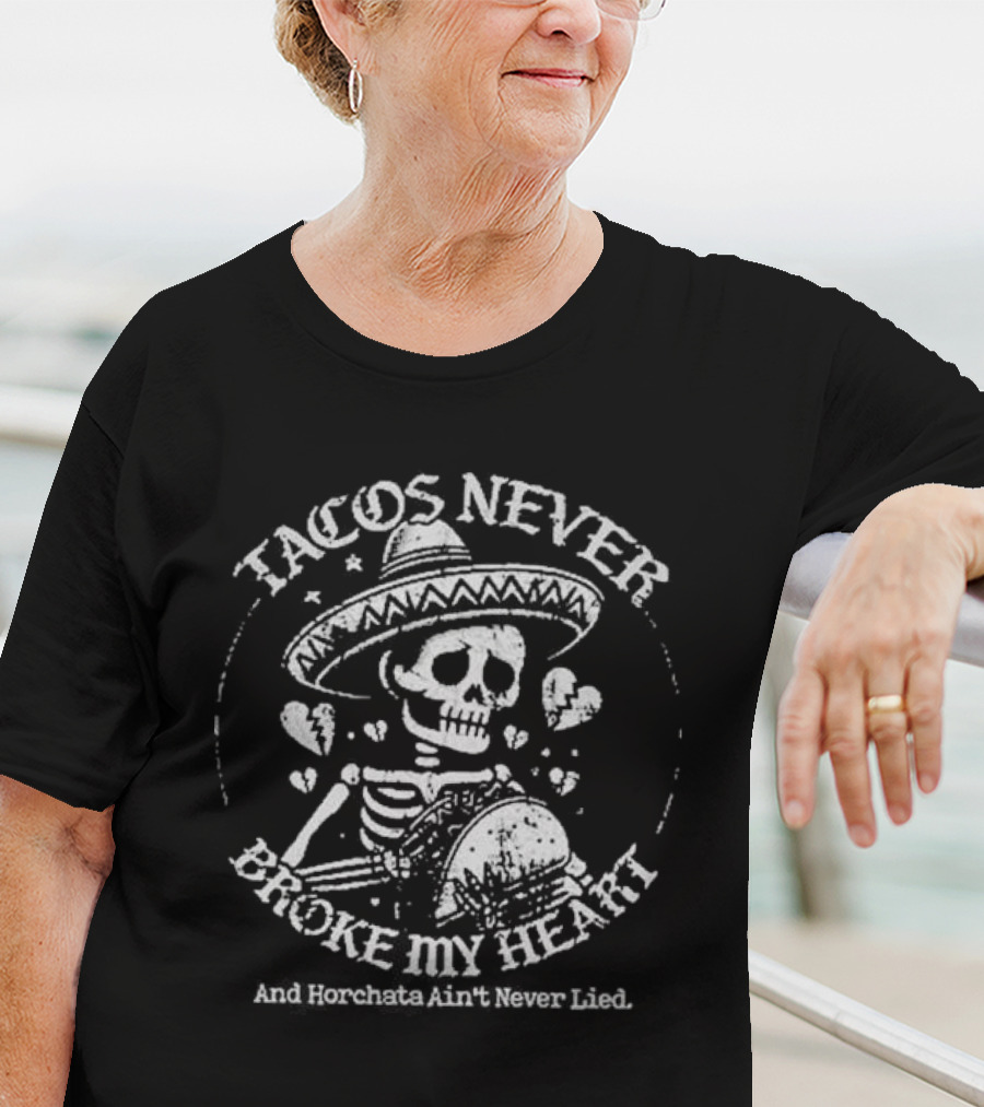 Tacos Never Broke My Heart Horchata Never Lied Sombrero Skeleton Hearts T-Shirt