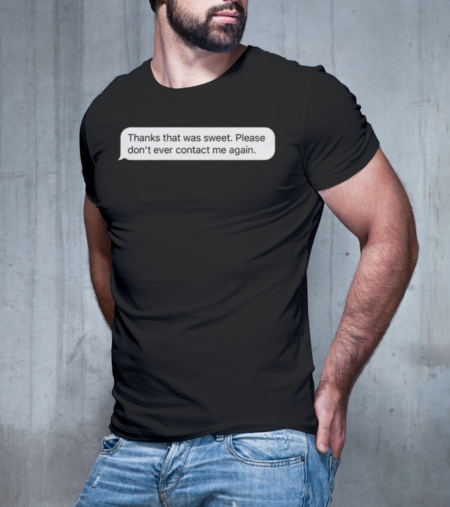 Thanks That Was Sweet Please Don’t Ever Contact Me Again Text Message T-Shirt