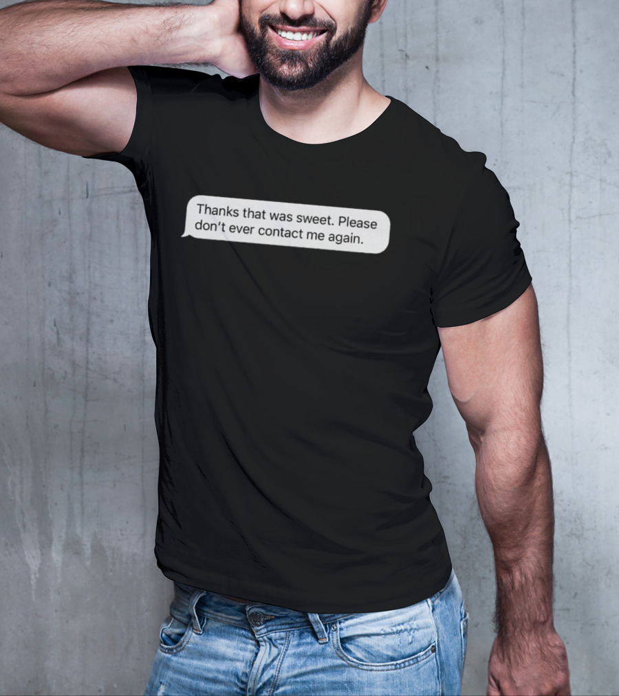 Thanks That Was Sweet Please Don’t Ever Contact Me Again Text Message T-Shirt