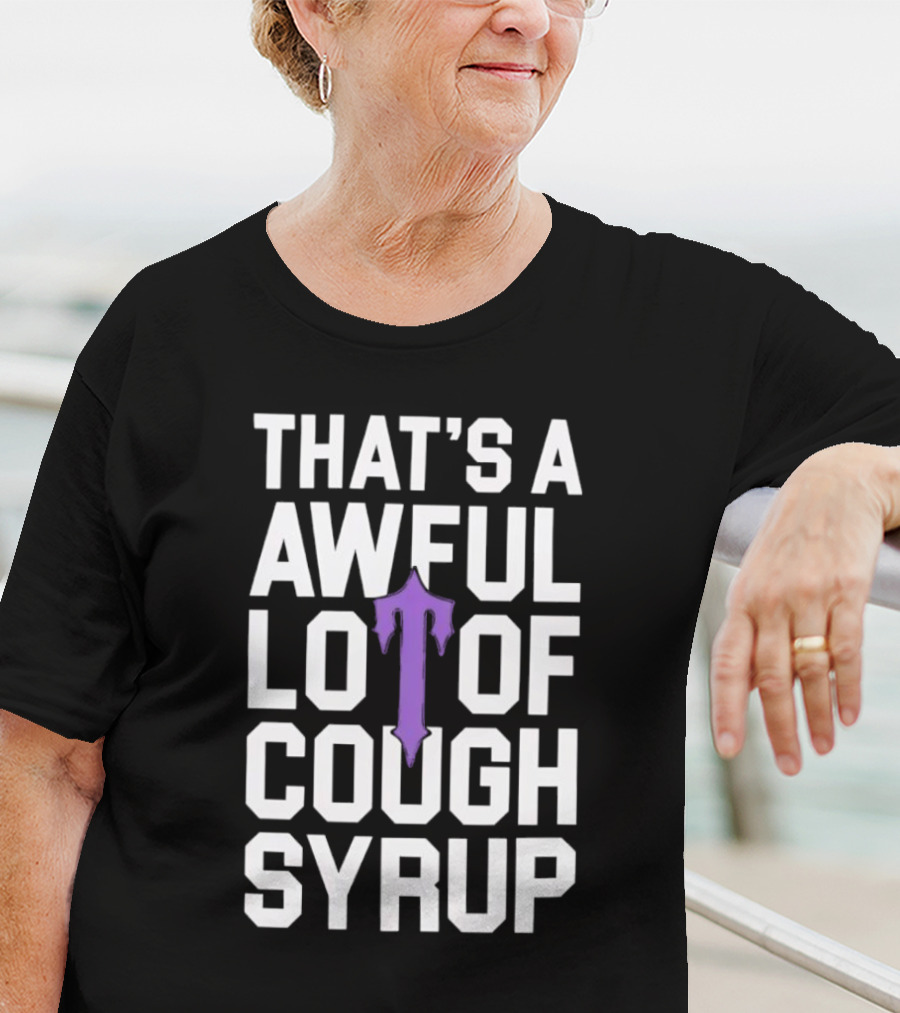 That's A Awful Lot Of Cough Syrup Purple Drip Letter T T-Shirt