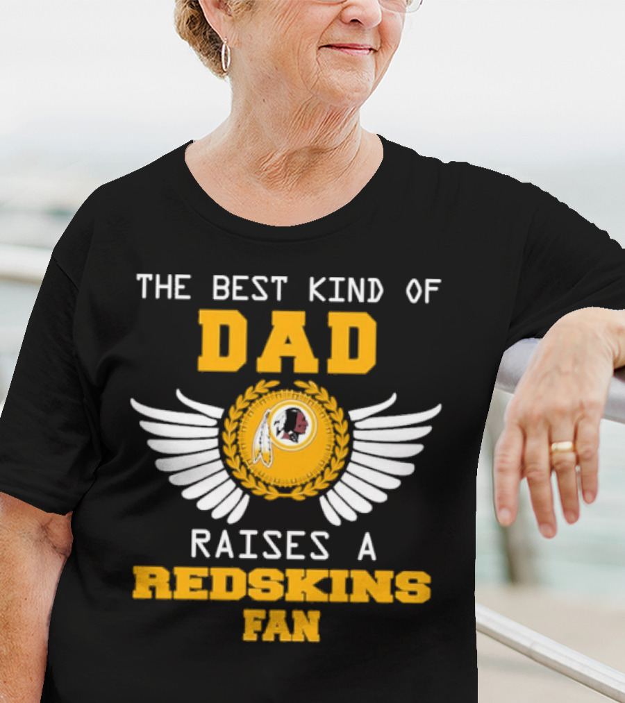 The Best Kind Of Dad Raises A Redskins Fan Father's Day T-Shirt