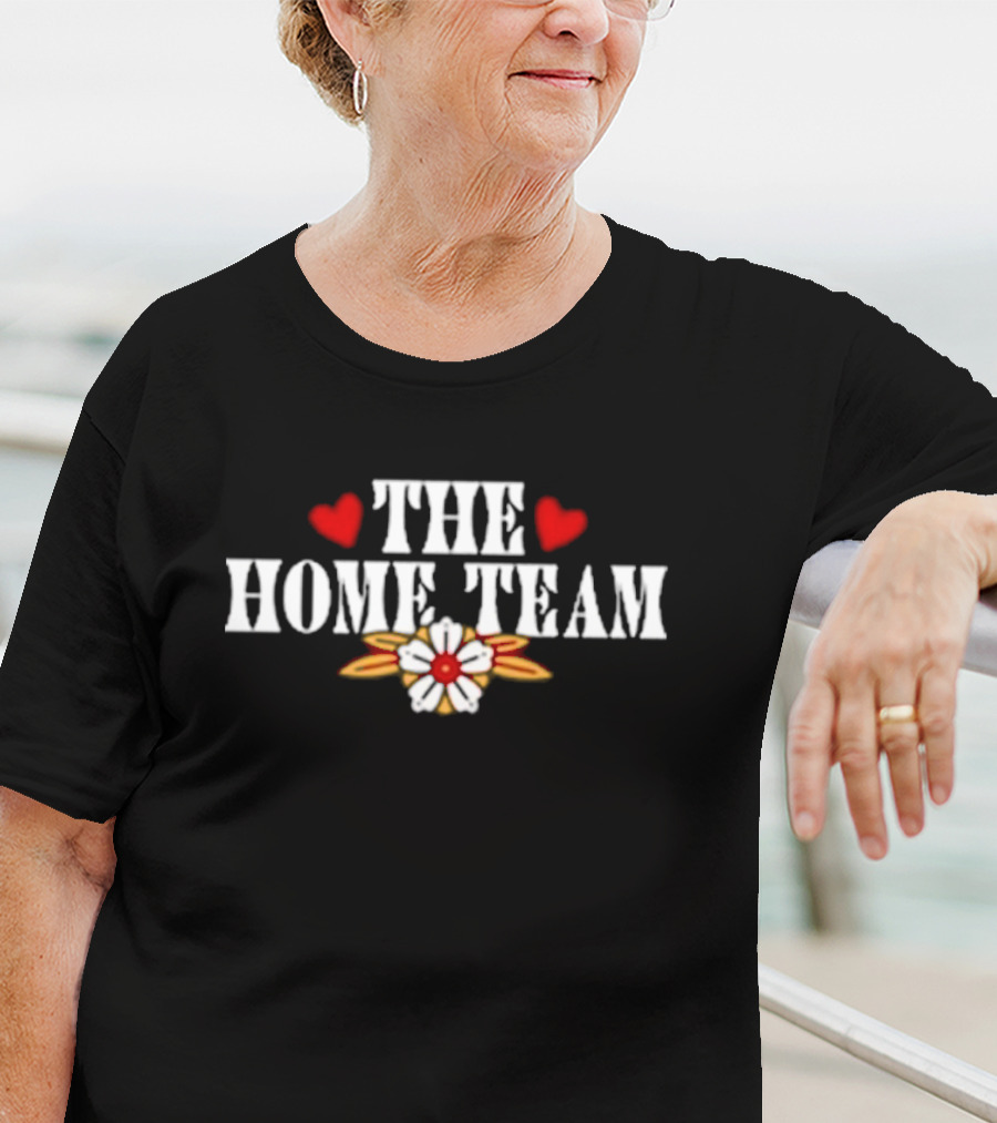 The Home Team Don’t Let Me Be The Last One Hearts Flowers T-Shirt