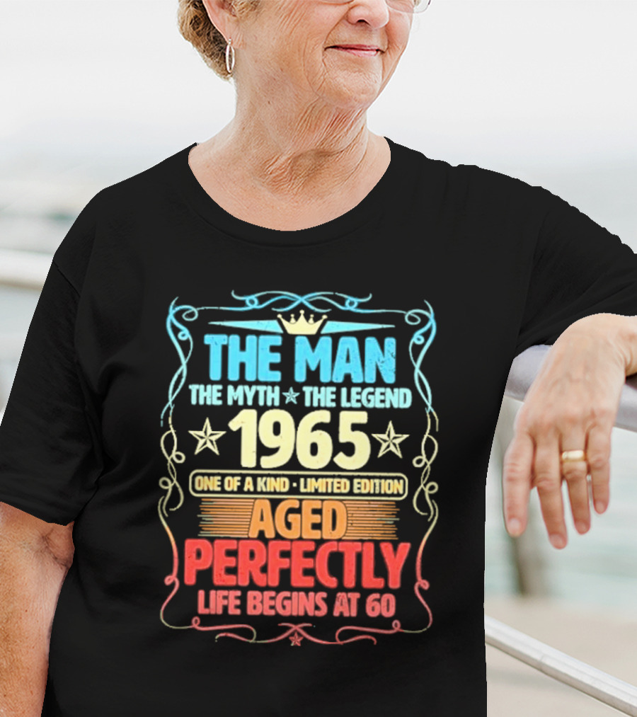 THE MAN THE MYTH THE LEGEND 1965 ONE OF A KIND LIMITED EDITION AGED PERFECTLY LIFE BEGINS AT 60 T-Shirt