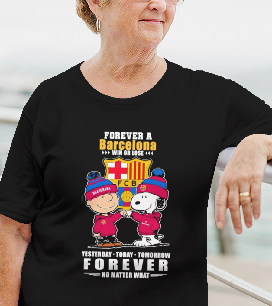 FOREVER A BARCELONA WIN OR LOSE YESTERDAY TODAY TOMORROW FOREVER NO MATTER WHAT T-Shirt