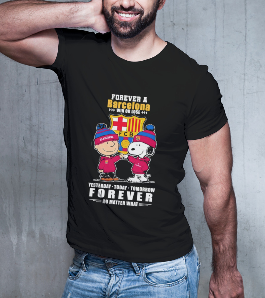 FOREVER A BARCELONA WIN OR LOSE YESTERDAY TODAY TOMORROW FOREVER NO MATTER WHAT T-Shirt